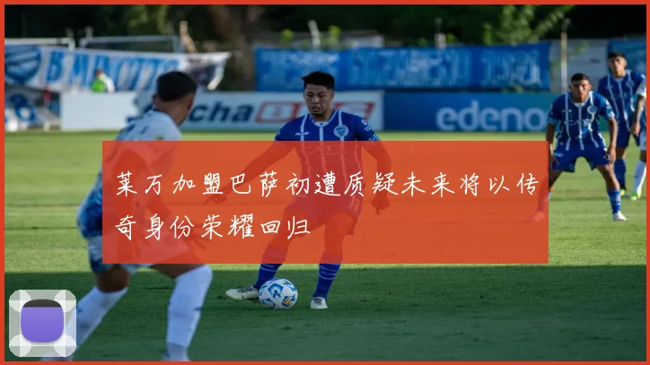 莱万加盟巴萨初遭质疑未来将以传奇身份荣耀回归